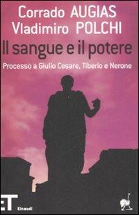 Il sangue e il potere. Processo a Giulio Cesare, Tiberio, Nerone - Corrado Augias,Vladimiro Polchi - copertina