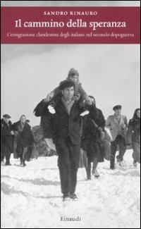 Il cammino della speranza. L'emigrazione clandestina degli italiani nel secondo dopoguerra - Sandro Rinauro - copertina