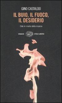 Il buio, il fuoco, il desiderio. Ode in morte della musica - Gino Castaldo - copertina