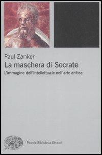 La maschera di Socrate. L'immagine dell'intellettuale nell'arte antica - Paul Zanker - copertina