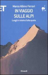 In viaggio sulle Alpi. Luoghi e storie ad alta quota - Marco A. Ferrari - copertina