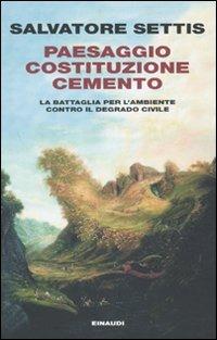 Paesaggio Costituzione cemento. La battaglia per l'ambiente contro il degrado civile - Salvatore Settis - copertina