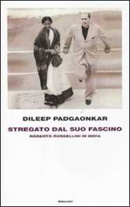 Libro Stregato dal suo fascino. Roberto Rossellini in India Dileep Padgaonkar