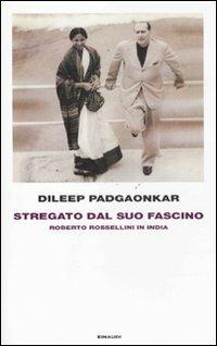 Stregato dal suo fascino. Roberto Rossellini in India - Dileep Padgaonkar - copertina