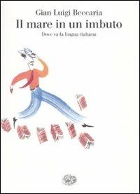 Il mare in un imbuto. Dove va la lingua italiana - Gian Luigi Beccaria - copertina