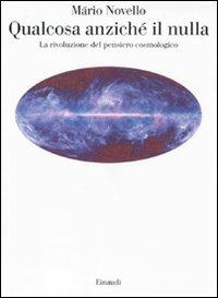 Qualcosa anziché il nulla. La rivoluzione del pensiero cosmologico - Mário Novello - copertina