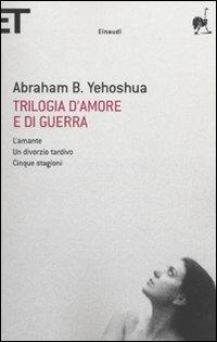 Trilogia d'amore e di guerra. L'amante-Un divorzio tardivo-Cinque stagioni - Abraham B. Yehoshua - copertina