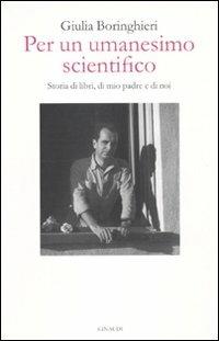 Per un umanesimo scientifico. Storia di libri, di mio padre e di noi - Giulia Boringhieri - copertina