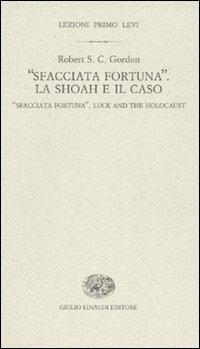 «Sfacciata fortuna». La Shoah e il caso-«Sfacciata fortuna». Luck and the holocaust - Robert S. C. Gordon - copertina