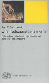 Una rivoluzione della mente. L'Illuminismo radicale e le origini intellettuali della democrazia moderna - Jonathan Israel - copertina