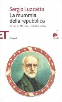 La mummia della repubblica. Storia di Mazzini imbalsamato - Sergio Luzzatto - copertina