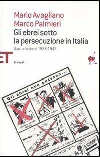 Gli ebrei sotto la persecuzione in Italia. Diari e lettere 1938-1945 - Mario Avagliano,Marco Palmieri - copertina