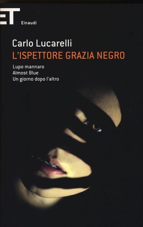 L'ispettore Grazia Negro: Lupo mannaro-Almost blue-Un giorno dopo l'altro - Carlo Lucarelli - copertina