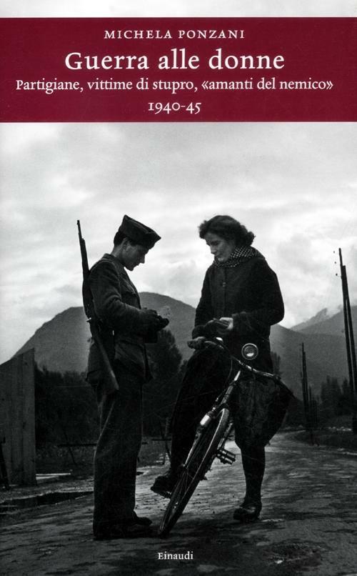 Guerra alle donne. Partigiane, vittime di stupro, «amanti del nemico» 1940-45 - Michela Ponzani - copertina