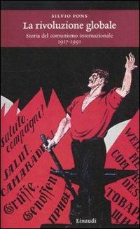 La rivoluzione globale. Storia del comunismo internazionale 1917-1991 - Silvio Pons - copertina