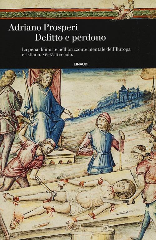 Delitto e perdono. La pena di morte nell'orizzonte mentale dell'Europa cristiana. XIV-XVIII secolo - Adriano Prosperi - copertina