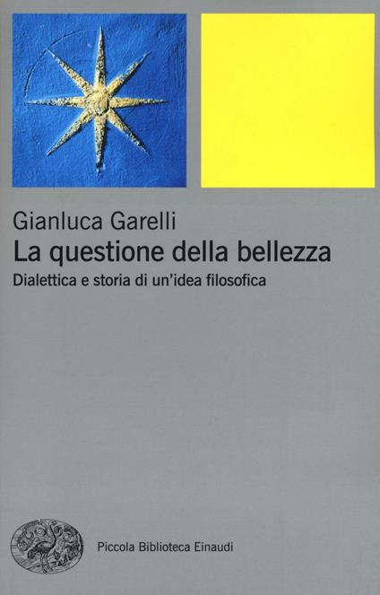 La questione della bellezza. Dialettica e storia di un'idea filosofica - Gianluca Garelli - copertina