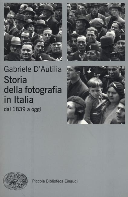 Storia della fotografia in Italia. Dal 1839 a oggi - Gabriele D'Autilia - copertina
