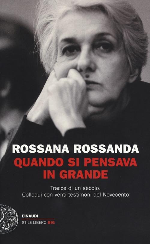 Quando si pensava in grande. Tracce di un secolo. Colloqui con venti testimoni del Novecento - Rossana Rossanda - copertina