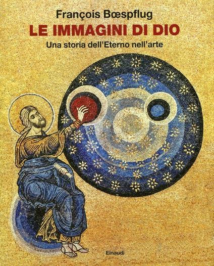 Le immagini di Dio. Una storia dell'eterno nell'arte. Ediz. illustrata - François Bœspflug - copertina