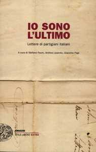 Libro Io sono l'ultimo. Lettere di partigiani italiani 