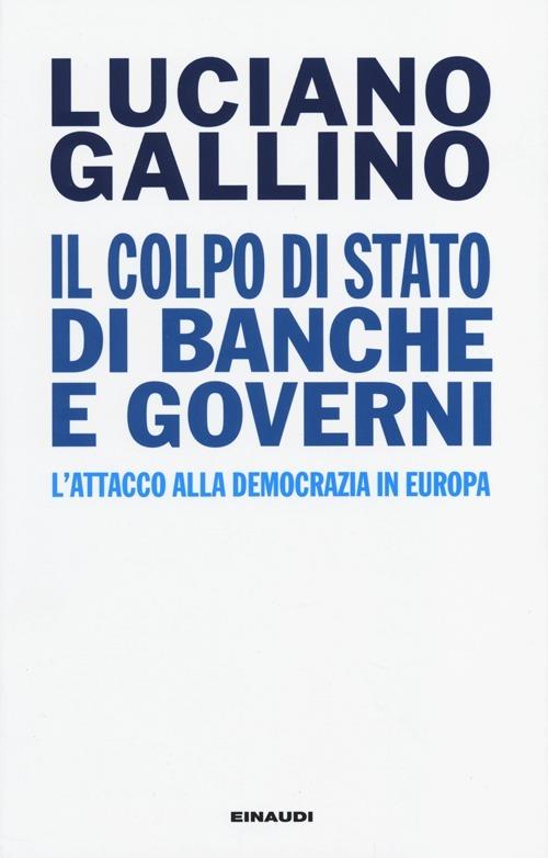 Il colpo di Stato di banche e governi. L'attacco alla democrazia in Europa - Luciano Gallino - copertina