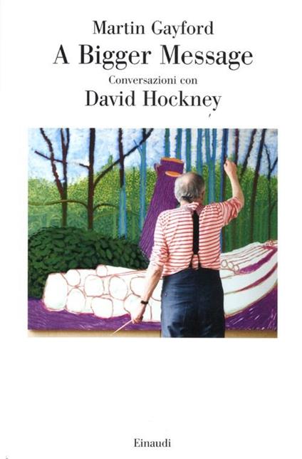 A bigger message. Conversazioni con David Hockney - Martin Gayford - copertina