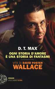 Ogni storia d'amore è una storia di fantasmi. Vita di David Foster Wallace