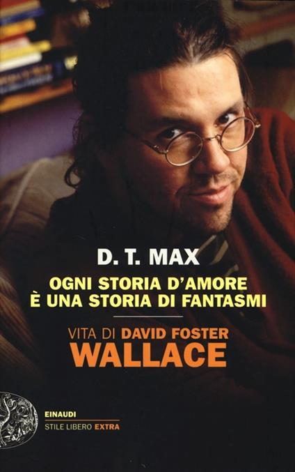 Ogni storia d'amore è una storia di fantasmi. Vita di David Foster Wallace - D. T. Max - copertina