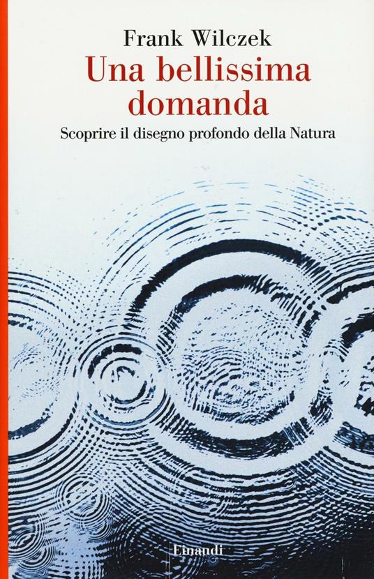 Una bellissima domanda. Scoprire il disegno profondo della natura - Frank Wilczek - copertina