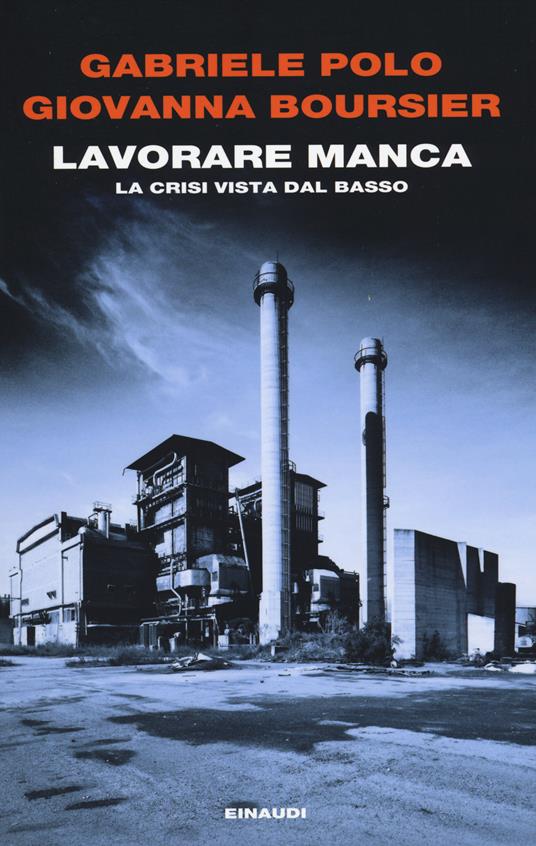 Lavorare manca. La crisi vista dal basso - Gabriele Polo,Giovanna Boursier - copertina