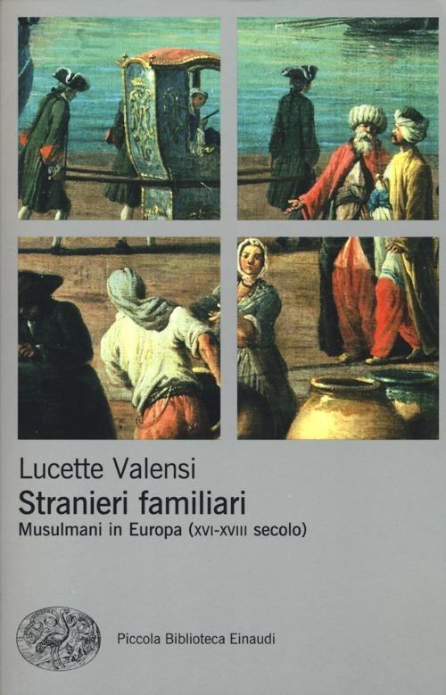 Stranieri familiari. Musulmani in Europa (XVI-XVIII secolo) - Lucette Valensi - copertina