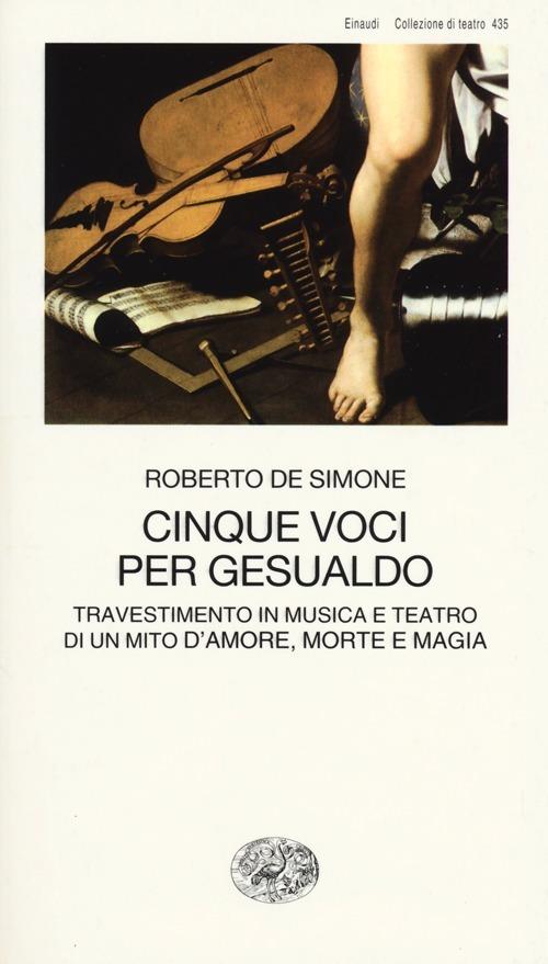 Cinque voci per Gesualdo. Travestimento in musica e teatro di un mito d'amore, morte e magia - Roberto De Simone - copertina