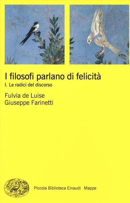 I filosofi parlano di felicità. Vol. 1: Le radici del discorso. - Fulvia De Luise,Giuseppe Farinetti - copertina