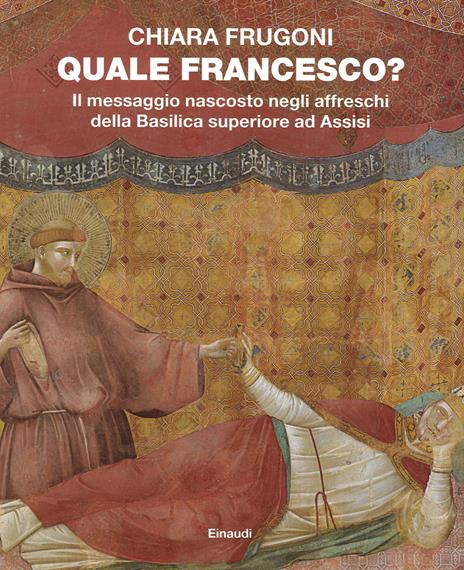 Quale Francesco? Il messaggio nascosto negli affreschi della Basilica superiore di Assisi - Chiara Frugoni - copertina
