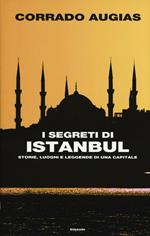 I segreti di Istanbul. Storie, luoghi e leggende di una capitale