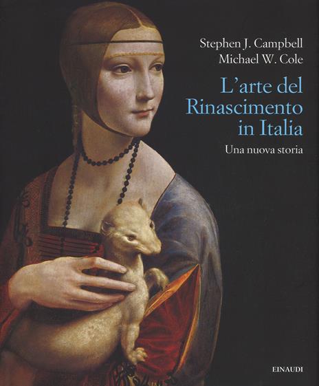 L' arte del Rinascimento. Una nuova storia - Stephen J. Campbell,Michael W. Cole - copertina