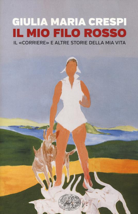 Il mio filo rosso. Il «Corriere» e altre storie della mia vita - Giulia M. Crespi - copertina