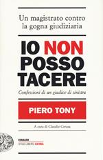 Io non posso tacere. Confessioni di un giudice di sinistra