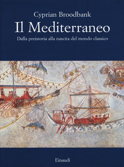 Il Mediterraneo. Dalla preistoria alla nascita del mondo classico. Ediz. illustrata - Cyprian Broodbank - copertina