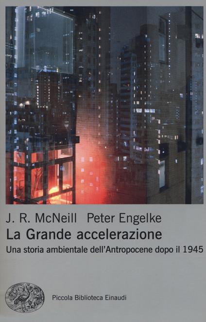La grande accelerazione. Una storia ambientale dell'Antropocene dopo il 1945 - John R. McNeill,Peter Engelke - copertina