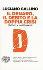 Il denaro, il debito e la doppia crisi spiegati ai nostri nipoti