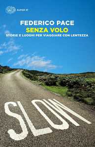 Senza volo. Storie e luoghi per viaggiare con lentezza