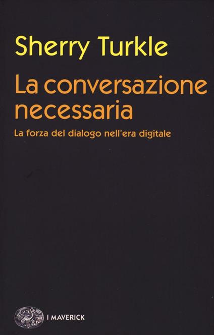 La conversazione necessaria. La forza del dialogo nell'era digitale - Sherry Turkle - copertina