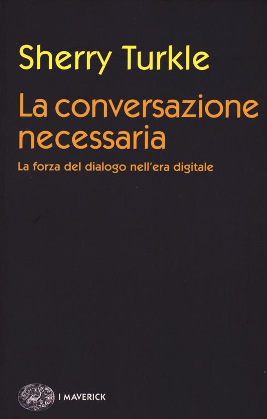 La conversazione necessaria. La forza del dialogo nell'era digitale - Sherry Turkle - copertina