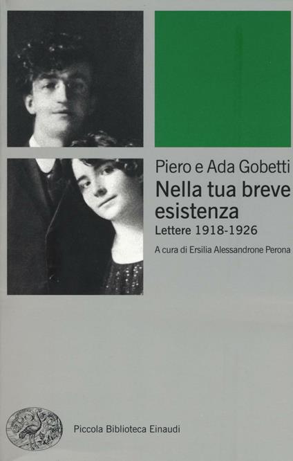 Nella tua breve esistenza. Lettere 1918-1926. Nuova ediz. - Piero Gobetti,Ada Gobetti - copertina