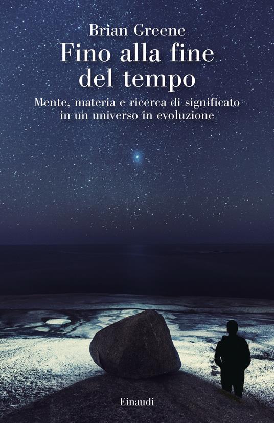 Fino alla fine del tempo. Mente, materia e ricerca di significato in un universo in evoluzione - Brian Greene - copertina