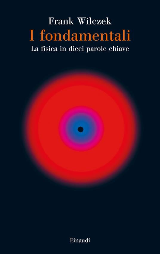 I fondamentali. La fisica in dieci parole chiave - Frank Wilczek - copertina