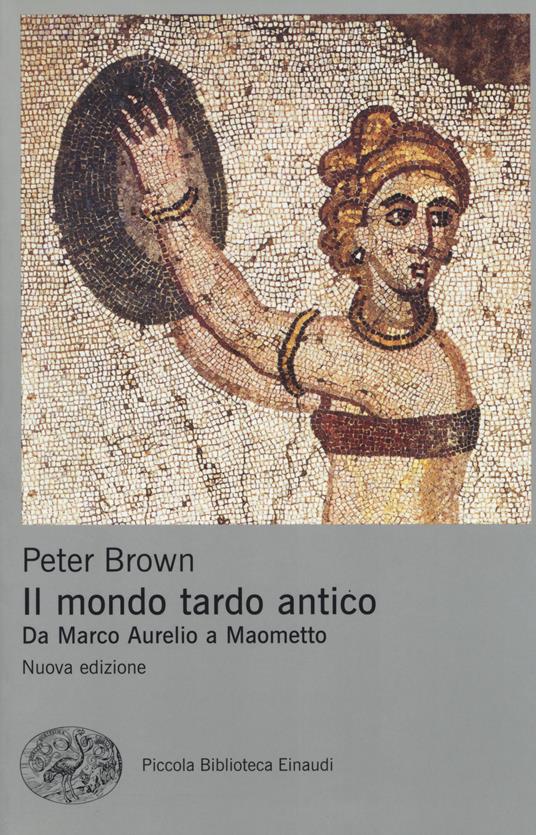 Il mondo tardo antico. Da Marco Aurelio a Maometto. Nuova ediz. - Peter Brown - copertina