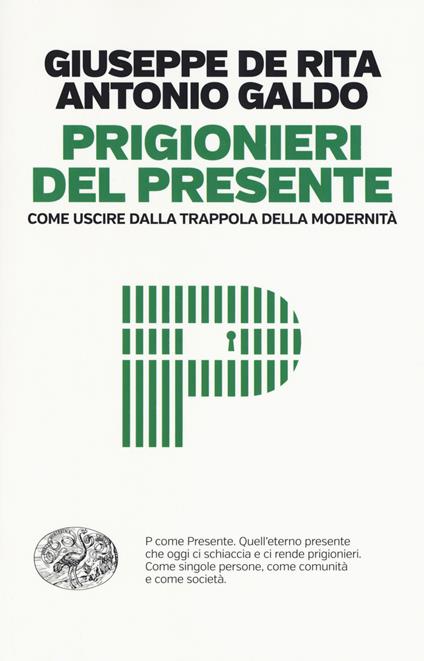 Prigionieri del presente. Come uscire dalla trappola della modernità - Giuseppe De Rita,Antonio Galdo - copertina